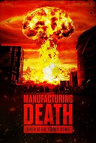 Primary photo for Manufacturing Death: Birth of the Atom Bomb