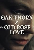 Oak Thorn & The Old Rose of Love