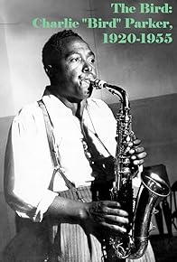 Primary photo for The Bird: Charlie 'Bird' Parker, 1920-1955