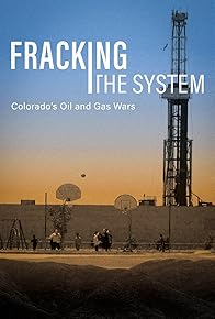 Primary photo for Fracking the System: Colorado's Oil and Gas Wars