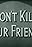 Don't Kill Your Friends