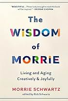 The Wisdom of Morrie: Living and Aging Creatively and Joyfully