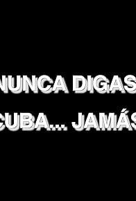 Primary photo for Nunca digas Cuba... jamás