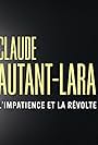 Claude Autant-Lara, l'impatience et la révolte (2024)