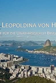 Primary photo for Kaiserin Leopoldina von Habsburg: Kampf für die Unabhängigkeit Brasiliens