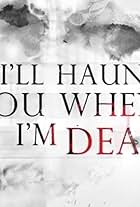 I'll Haunt You When I'm Dead (2013)