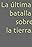 La Ultima Batalla Sobre la Tierra