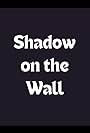 Shadow on the Wall (2008)