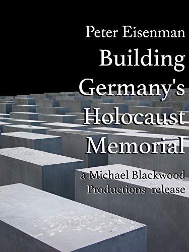 Peter Eisenman: Building Germany's Holocaust Memorial (2006)