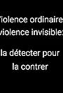 Violence ordinaire, violence invisible: la détecter pour la contrer (2021)