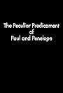 The Peculiar Predicament of Paul and Penelope (2014)