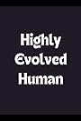 Highly Evolved Human (2015)