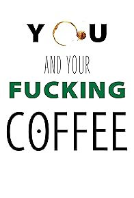 Primary photo for You and Your Fucking Coffee