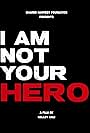 I Am Not Your Hero (2022)