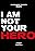 I Am Not Your Hero