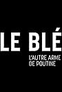 Le blé, l'autre arme de Poutine (2024)