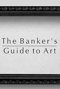 Primary photo for The Banker's Guide to Art