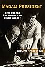 Madam President: The Secret Presidency of Edith Wilson