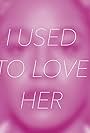 I Used to Love Her (2018)