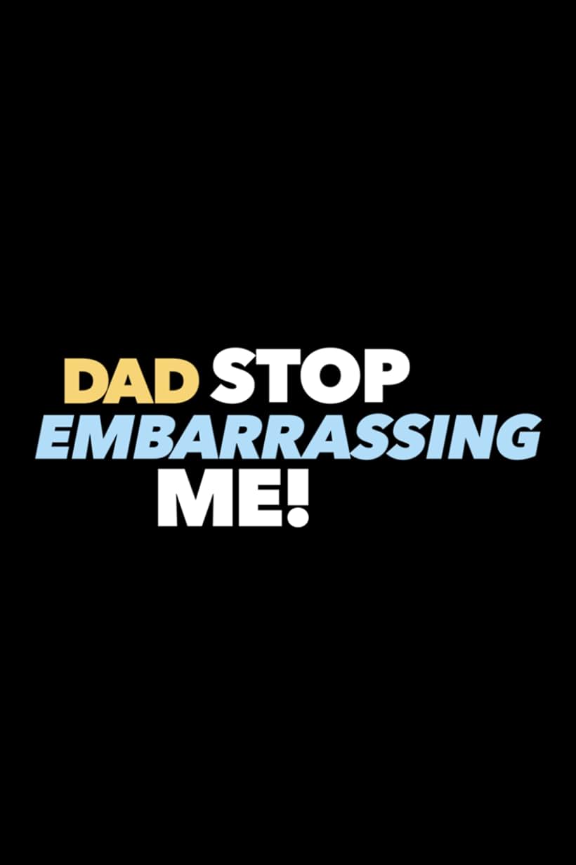 Dad Stop Embarrassing Me! (2021)