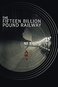 Primary photo for The Fifteen Billion Pound Railway