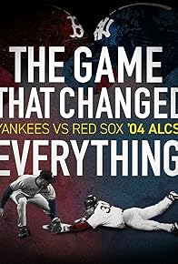 Primary photo for The Game That Changed Everything: Yankees vs. Red Sox '04 ALCS