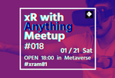 ◤xR with Anything Meetup #018◢ #xram81 #メタバース