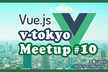 Vue.js v-tokyo Meetup #10