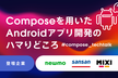 Composeを用いたAndroidアプリ開発のハマりどころ