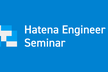 Hatena Engineer Seminar #31 「少年ジャンプ＋」 サーバーサイド編