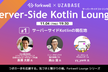 Server-Side Kotlin Lounge #1「サーバーサイドKotlinの現在地」