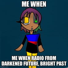 a cartoon of a girl with the words me when radio from darkened future bright past below her