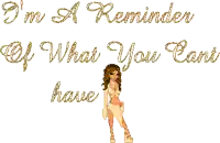 a picture of a woman with the words " i 'm a reminder of what you can 't have " above her