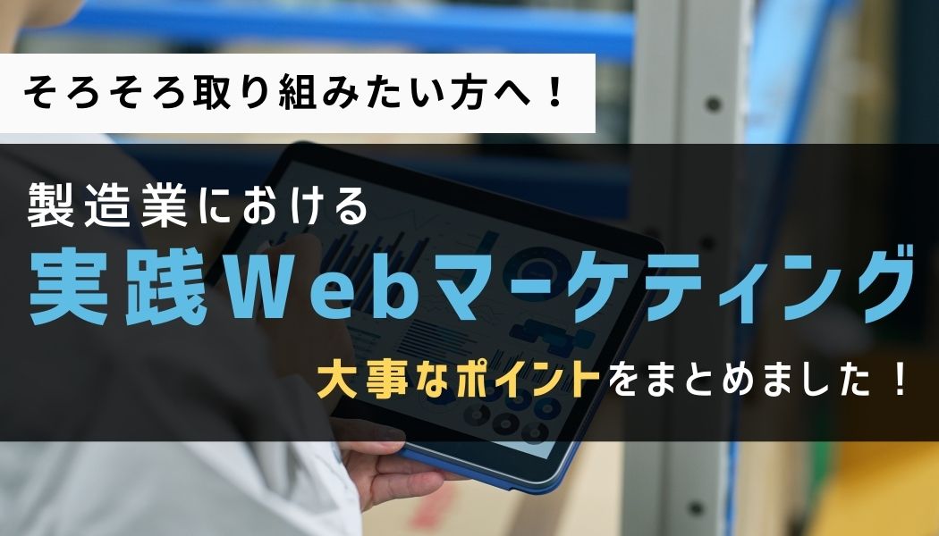 製造業のWebマーケティングを解説！具体的な施策と”製造業だからこそ”の重要性まで