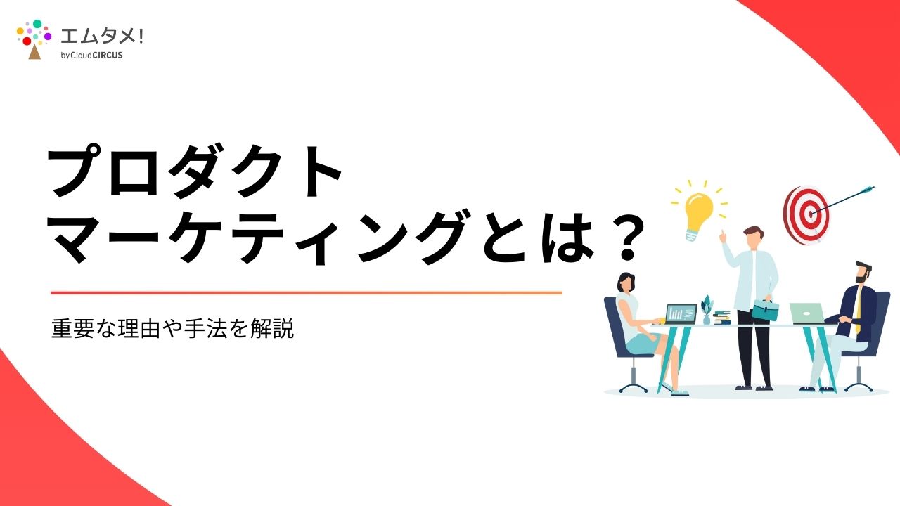 プロダクトマーケティングとは？重要な理由や手法を解説