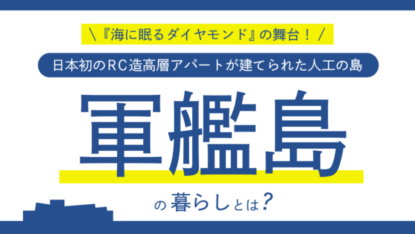 『海に眠るダイヤモンド』の舞台！日本初のRC造高層アパートが建てられた人工の島・軍艦島の暮らしとは？