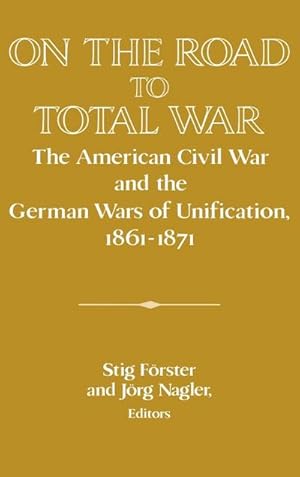 Bild des Verkufers fr On the Road to Total War : The American Civil War and the German Wars of Unification, 1861 1871 zum Verkauf von AHA-BUCH GmbH