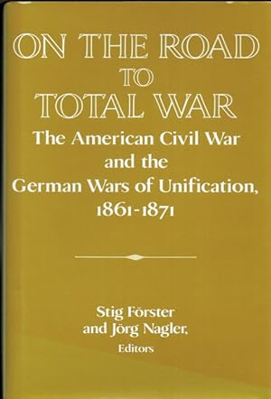 Bild des Verkufers fr ON THE ROAD TO TOTAL WAR : THE AMERICAN CIVIL WAR AND THE GERMAN WARS OF UNIFICATION, 1861-1871 zum Verkauf von Paul Meekins Military & History Books