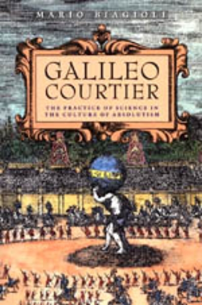 Galileo, Courtier: The Practice of Science in the Culture of Absolutism