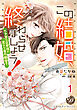 この結婚、終わらせましょう！～ベタ甘な旦那様の密かな蜜月願望？～【分冊版】1