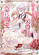 昨日まで名前も呼んでくれなかった公爵様が、急に溺愛してくるのですが？【電子書籍限定書き下ろしSS付き】