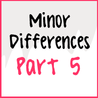 Minor Differences Part 5