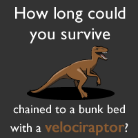 How long could you survive chained to a bunk bed with a velociraptor?