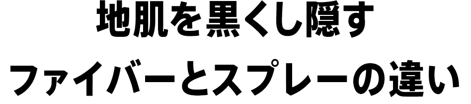 地肌を黒くし隠す ファイバーとスプレーの違い