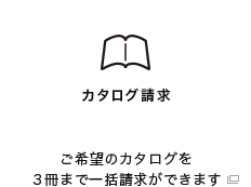 カタログ請求 : ご希望のカタログを３冊まで一括請求ができます