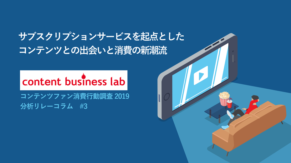 【コンテンツファン消費行動調査2019分析リレーコラム】#3（アニメ・特撮篇）「サブスクリプションサービスを起点とした コンテンツとの出会いと消費の新潮流」