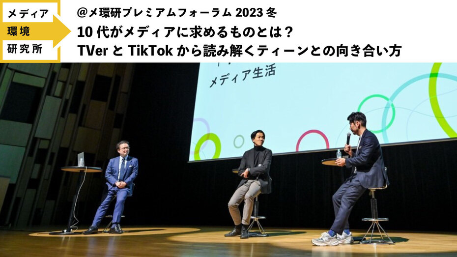 10代がメディアに求めるものとは？ TVerとTikTokから読み解くティーンとの向き合い方　@メ環研プレミアムフォーラム2023冬