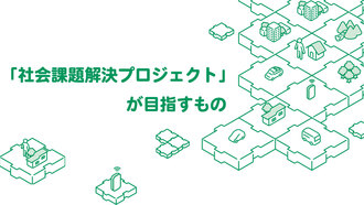 「社会課題解決プロジェクト」が目指すもの