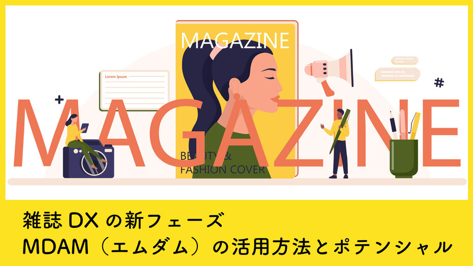 雑誌DXの新フェーズ MDAM（エムダム）の活用方法とポテンシャル