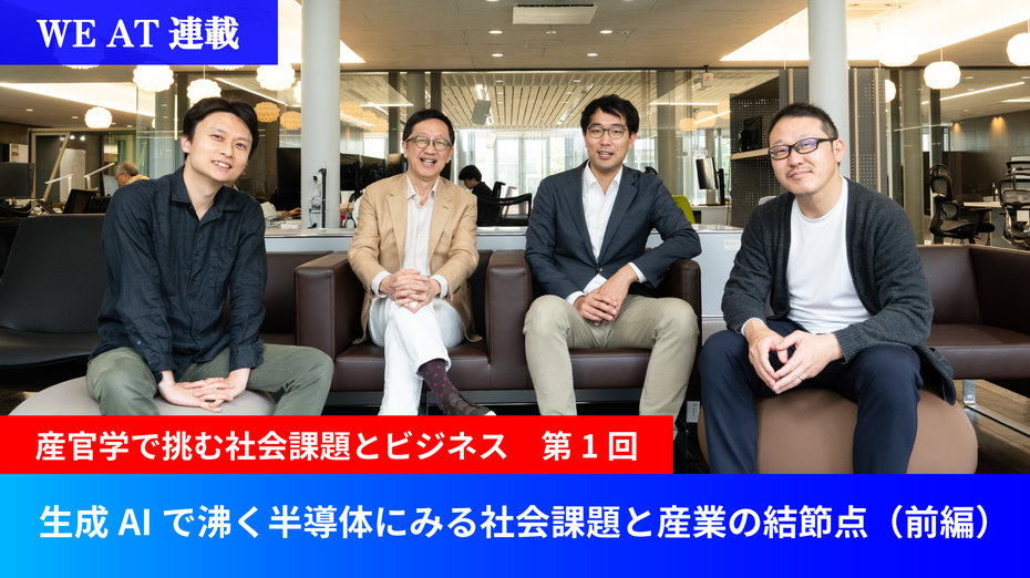 【WE AT連載・産官学で挑む社会課題とビジネス　第1回】  生成AIで沸く半導体にみる社会課題と産業の結節点（前編）